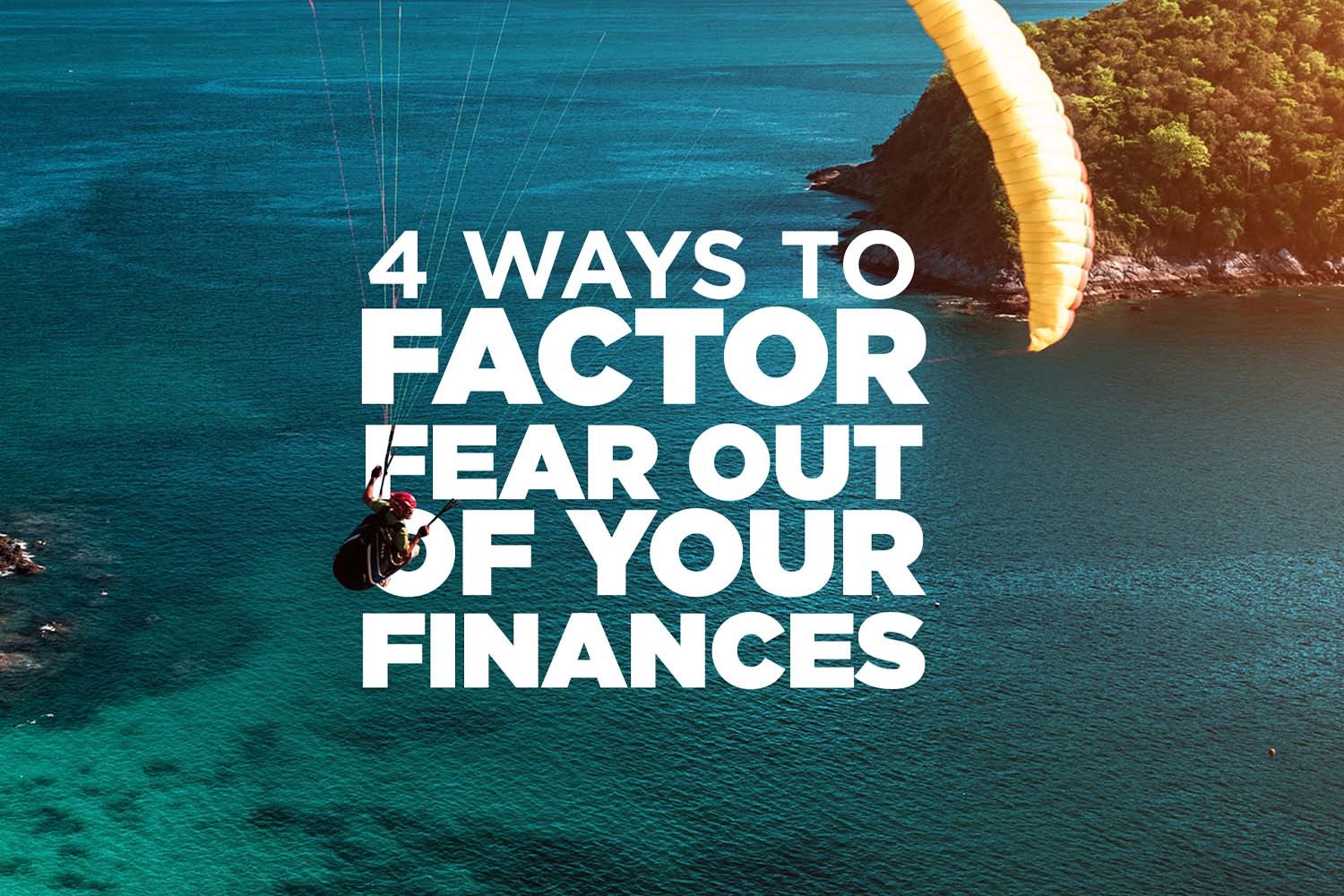4 Ways To Factor Fear Out of Your Finances