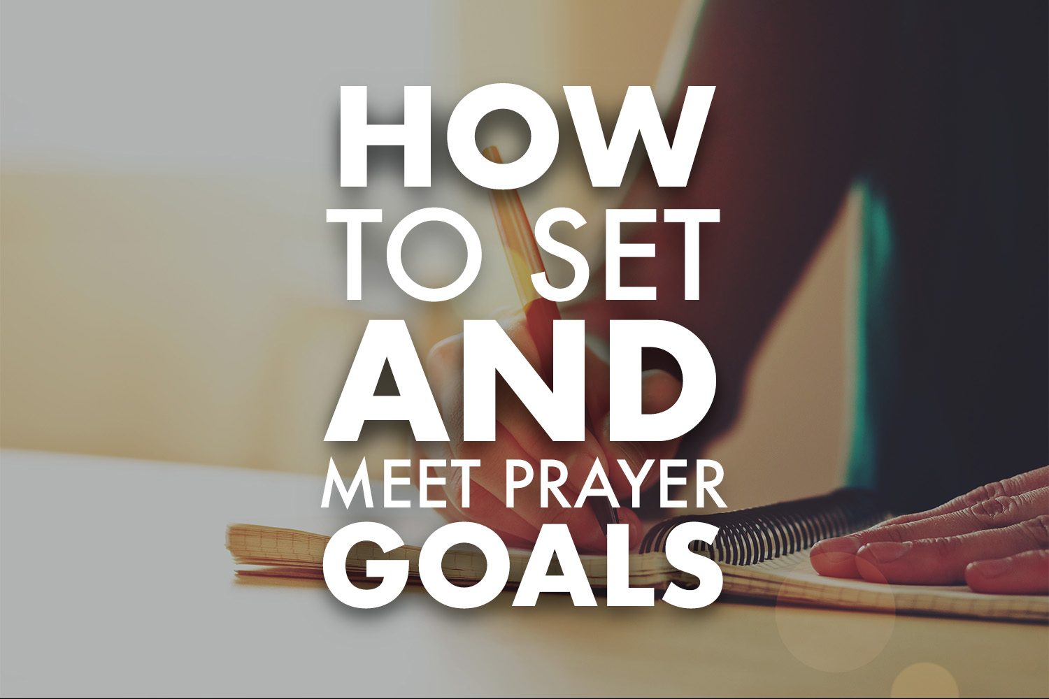 How to Set and Meet Prayer Goals Copeland Ministries