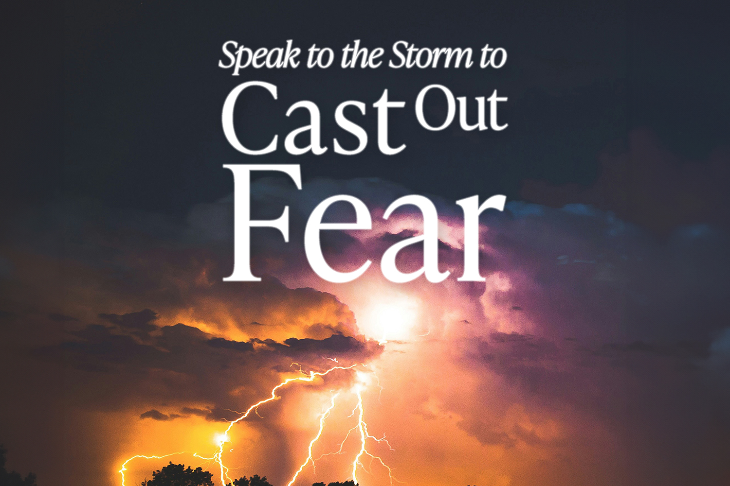 Speak to the Storm to Cast Out Fear