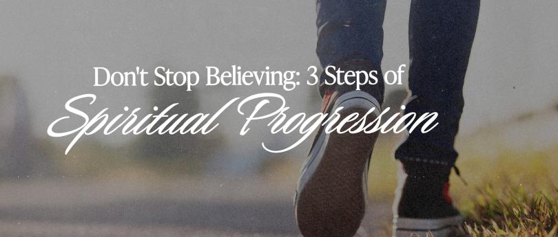 Person walking on a path with overlay text "Don't Stop Believing: 3 Steps of Spiritual Progression" promoting spiritual growth and faith journey.